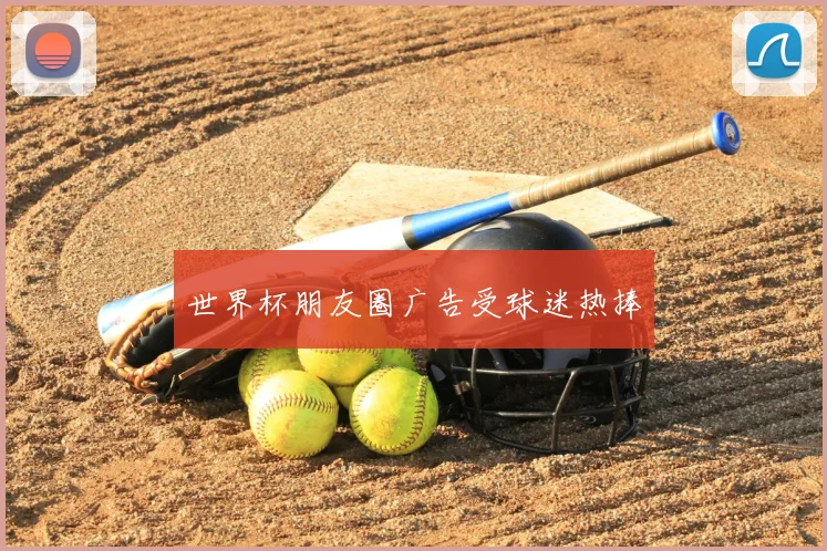 世界杯朋友圈广告受球迷热捧