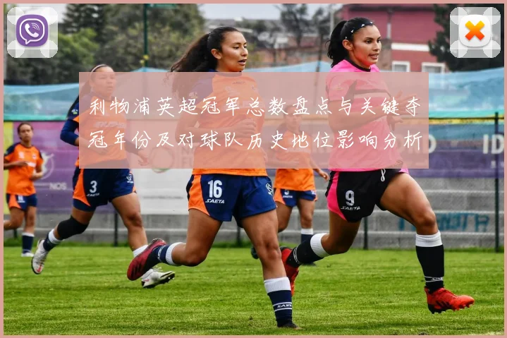 利物浦英超冠军总数盘点与关键夺冠年份及对球队历史地位影响分析