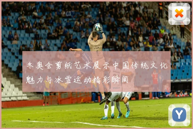 冬奥会剪纸艺术展示中国传统文化魅力与冰雪运动精彩瞬间