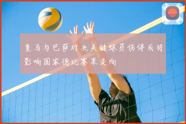 皇马与巴萨对决关键球员伤停或将影响国家德比赛果走向