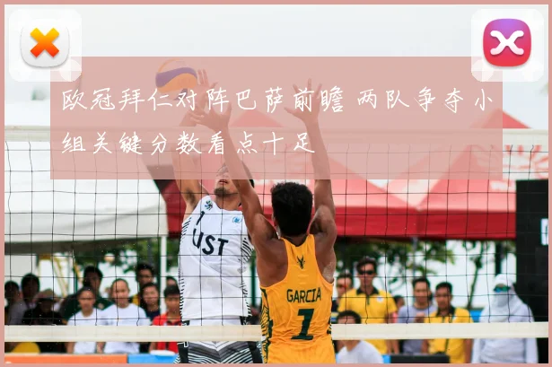 欧冠拜仁对阵巴萨前瞻 两队争夺小组关键分数看点十足