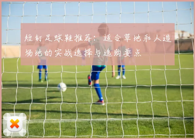 短钉足球鞋推荐：适合草地和人造场地的实战选择与选购要点